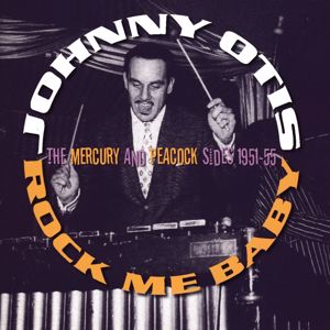 Johnny Otis: Rock Me Baby: The Mercury And Peacock Sides (1951-55)