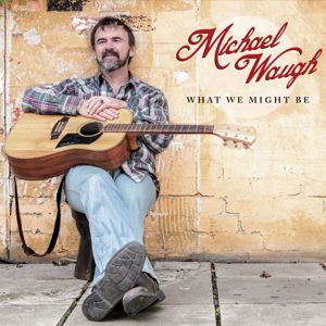 Michael Waugh: What We Might Be