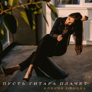 Ксения Юхнова: Пусть гитара плачет