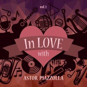 Astor Piazzolla: In Love with Astor Piazzolla, Vol. 1